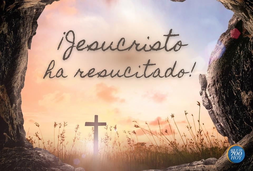 ¡Jesucristo ha resucitado! - Club 700 Hoy